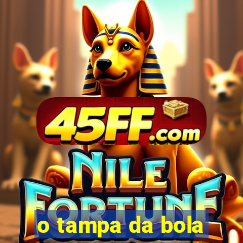 o tampa da bola